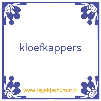Tegeltje: kloefkapper