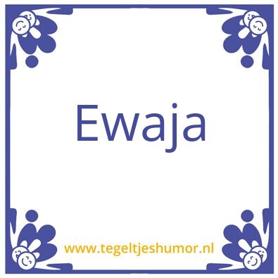 Tegeltje: Ewaja