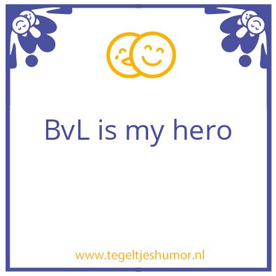 Tegeltje: BvL is my hero