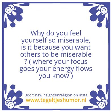 Tegeltje: Why do feel yourself miserable
