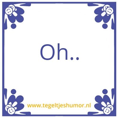 Tegeltje: Oh..