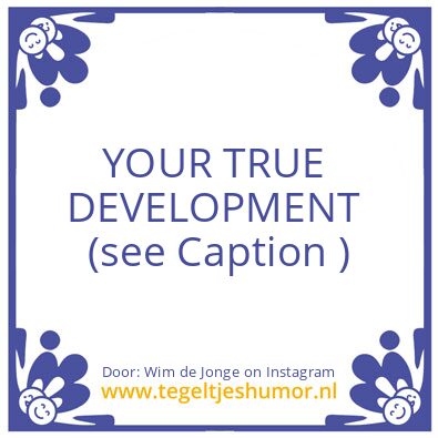Tegeltje: YOUR TRUE DEVELOPMENT