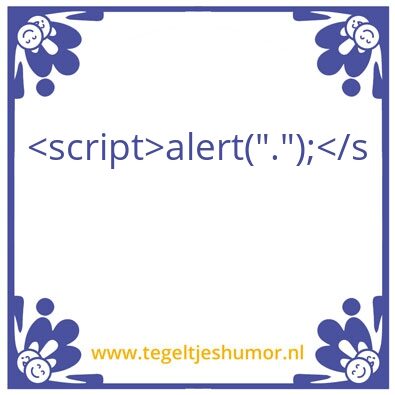 Tegeltje: alert(“.”);