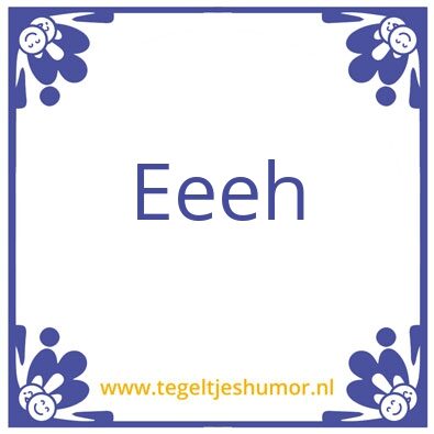 Tegeltje: Eeh