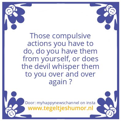 Tegeltje: Those compulsive actions..