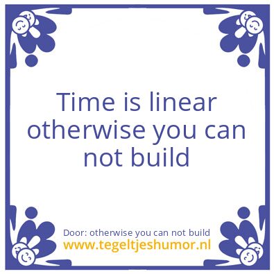 Tegeltje: Time is linear