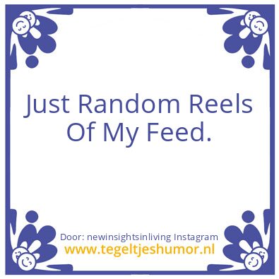 Tegeltje: Just Random Reels Of My Feed.