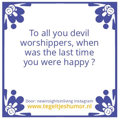 Tegeltje: To all you devil worshippers,